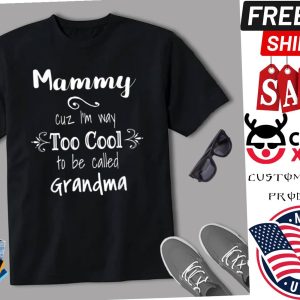Mammy Cuz I M Too Cool To Be Called Grandma For Grandmother Shirt