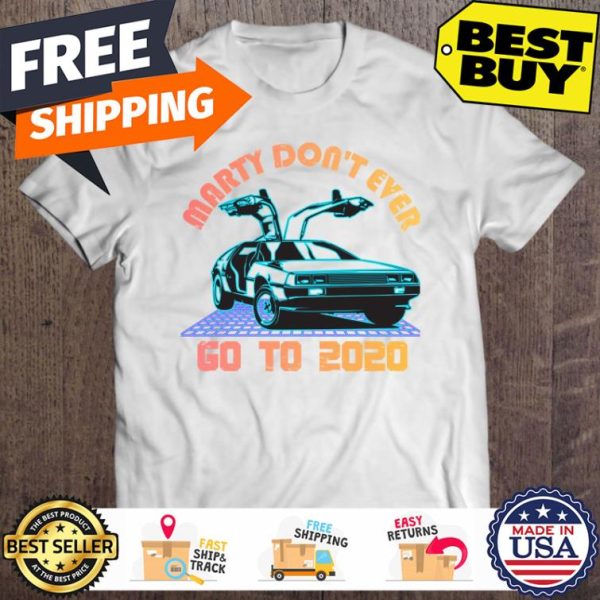 Marty dont ever go to 2020 back to future shirt