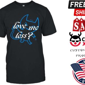 Max Love Me Less Shirt