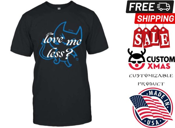 Max Love Me Less Shirt