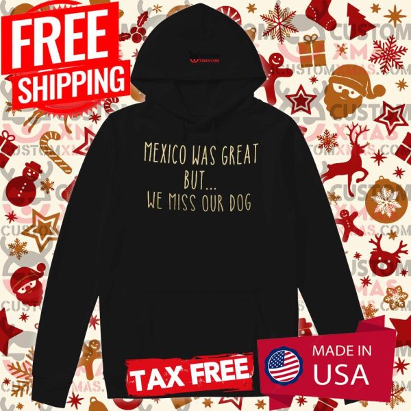 Mexico Was Great But We Miss Our Dog Hoodie