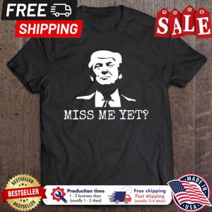 Miss Me Yet Donald Trump shirt 1
