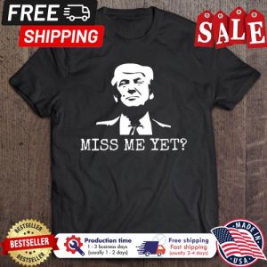 Miss Me Yet Donald Trump shirt 5
