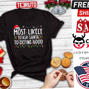 Most Likely To Ask Santa To Define Good Christmas Shirt