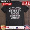 My Best Friend May Not Be My Sister By Blood But She Is My Sister By Chris shirt