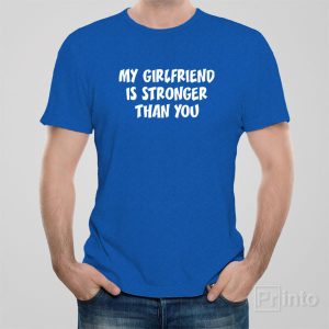 My girlfriend is stronger than you T shirt 1