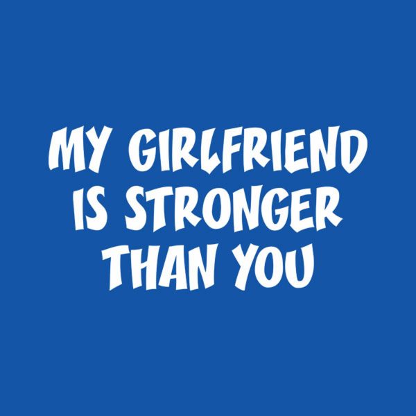 My girlfriend is stronger than you – T-shirt