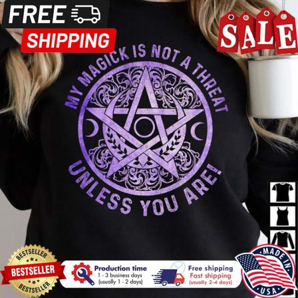 My magick is not a threat unless you are shirt