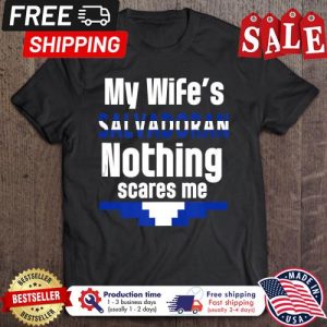 My wifes salvadoran nothing scares me shirt 5