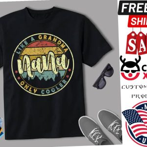 Nana Like A Grandma Only Cooler Cute Mothers Day Shirt