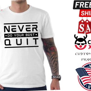 Never Do Your Best Quit Quote Shirt