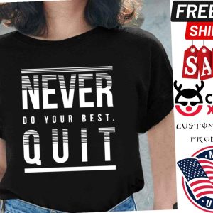 Never Do Your Best Quit Shirt