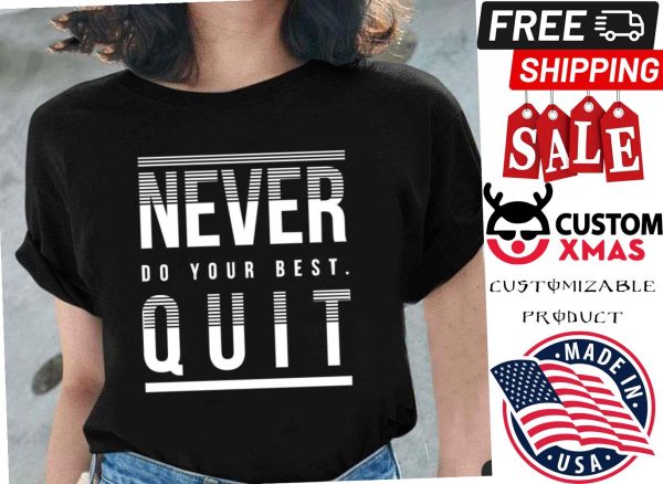 Never Do Your Best Quit Shirt