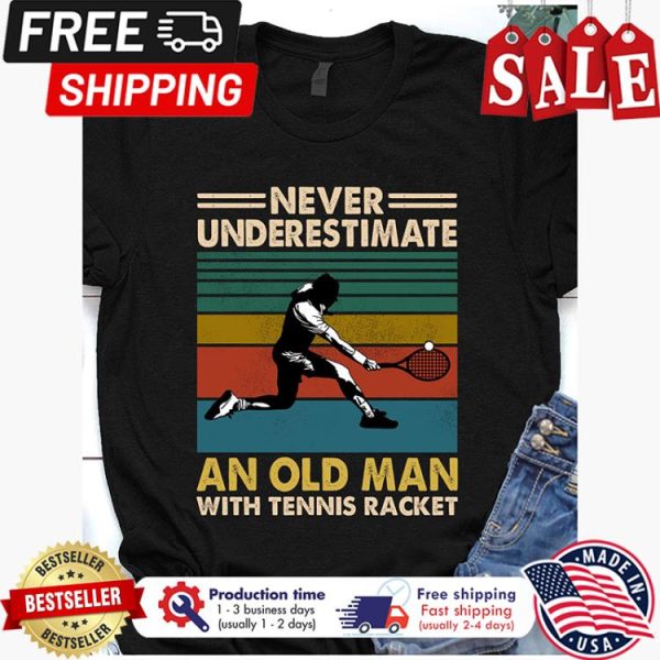 Never underestimate an old man with tennis racket vintage shirt