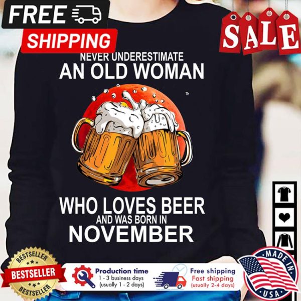 Never underestimate an old woman who loves beer and was born in November shirt