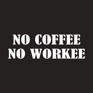 No coffee - no workee - T-shirt 1 No coffee no workee T shirt 2