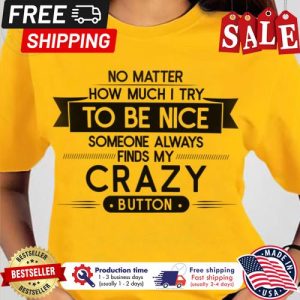 No matter how much I try to be nice someone always find my crazy button shirt 5