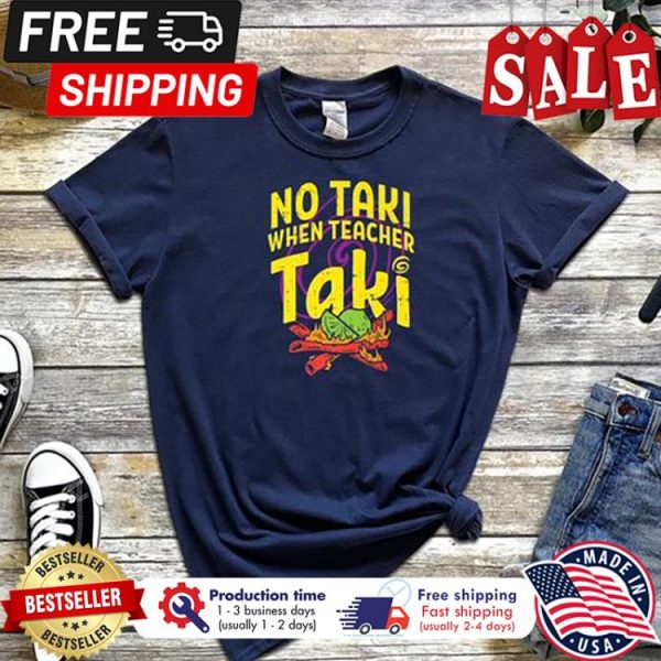 No taki when teacher taki shirt