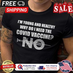 No vaccine im young and healthy why do I need the covid vaccine shirt 1