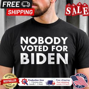 Nobody voted for Biden shirt 1
