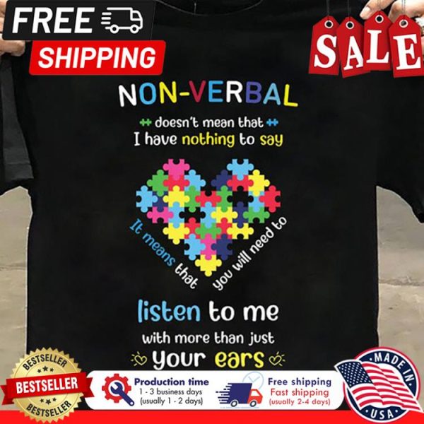 Nonverbal doesnt mean that I have nothing to say it means that you will need to listen to me with more than just your ears autism shirt