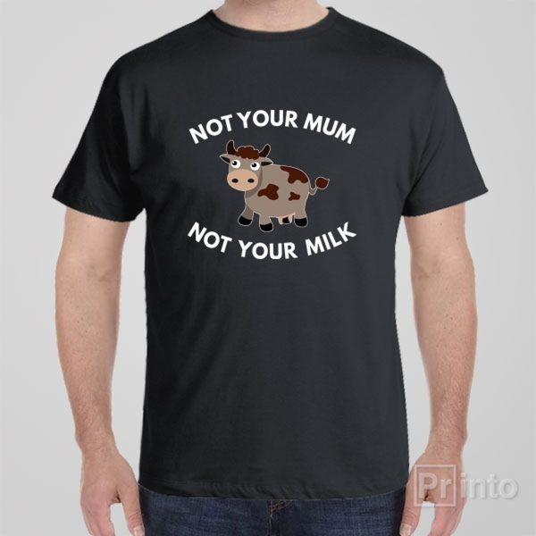 Not your mum, not your milk – T-shirt