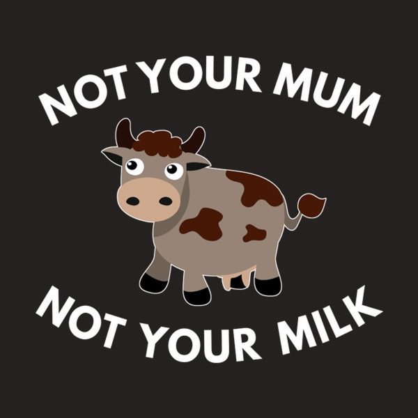 Not your mum, not your milk – T-shirt