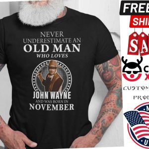 November Never Underestimate An Old Man Who Loves John Wayne Shirt
