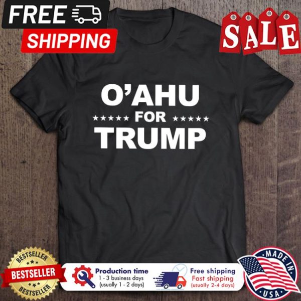 O’Ahu For Trump shirt