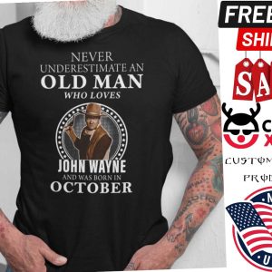 October Never Underestimate An Old Man Who Loves John Wayne Shirt