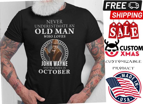 October Never Underestimate An Old Man Who Loves John Wayne Shirt