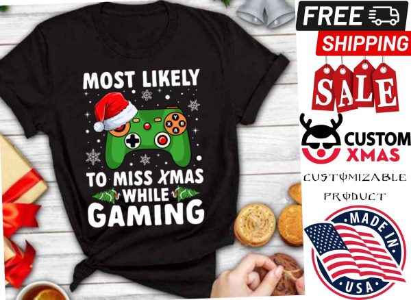 Of Most Likely To Miss Christmas While Gaming Xmas Family Shirt