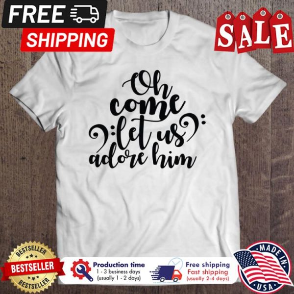 Oh come let us adore him christmas shirt