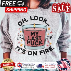 Oh look my last fuck its on fire shirt 1