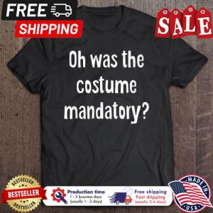 Oh was the costume mandatory halloween shirt 5