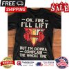 Ok fine ill lift but im gonna complain the whole time shirt