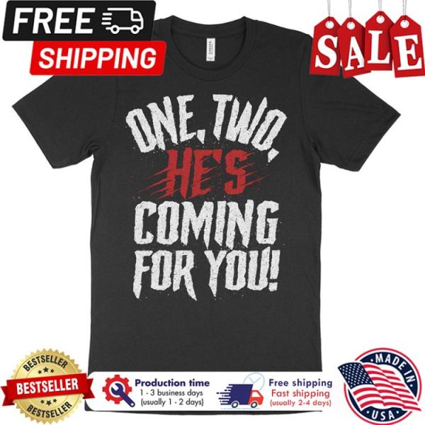 One two hes coming for you shirt