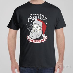 Only Santa can judge me T shirt 1