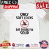 Only soft cocks eat shark fin soup shirt