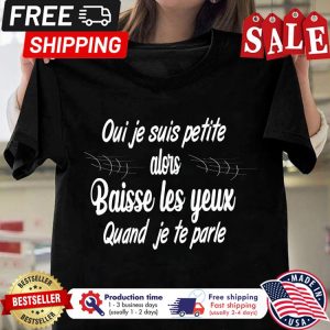 Oui je suis petite alors baisse les yeux quand je te parle shirt 1