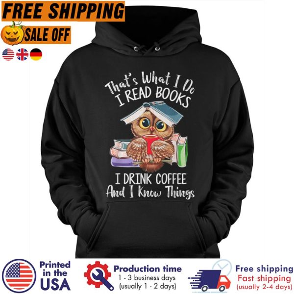 Owl Thats What I Do I Read Books I Drink Coffee And I Know Things Shirt