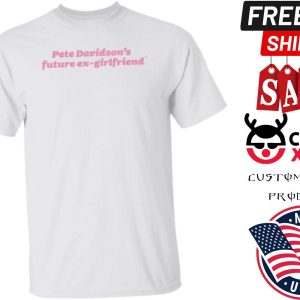 Pete Davidsons Future Ex Girlfriend Shirt