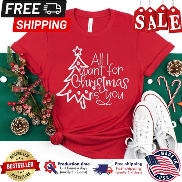 Pine tree All I want for christmas is you shirt