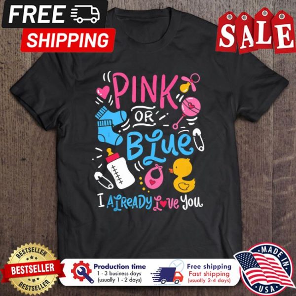 Pink Or Blue I Already Love You shirt