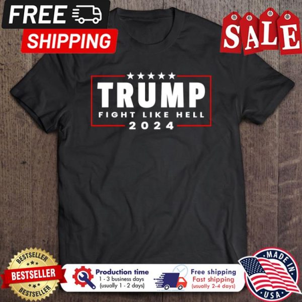 President Trump 2024 Fight Like Hell 2024 shirt