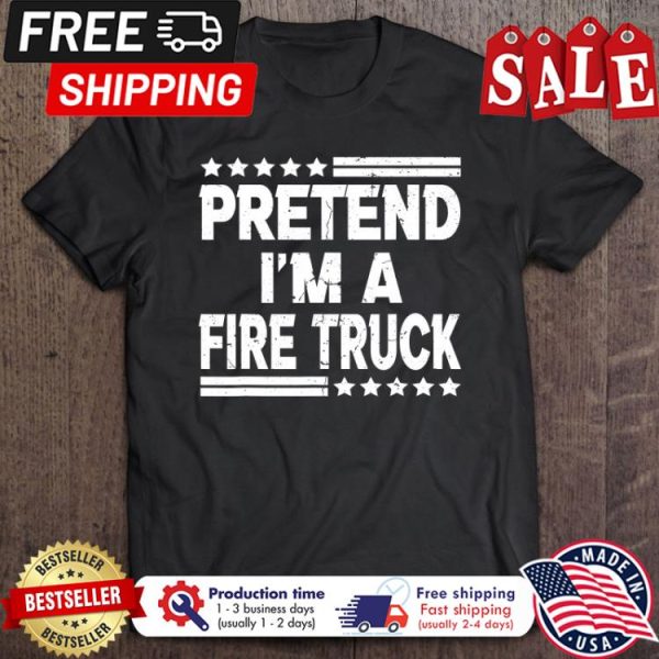 Pretend Im A Fire Truck vintage shirt