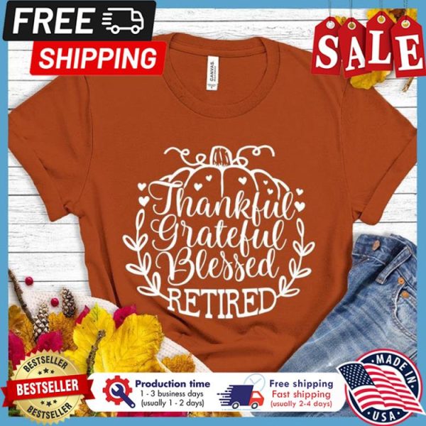 Pumpkin thankful grateful blessed retired thanksgiving shirt