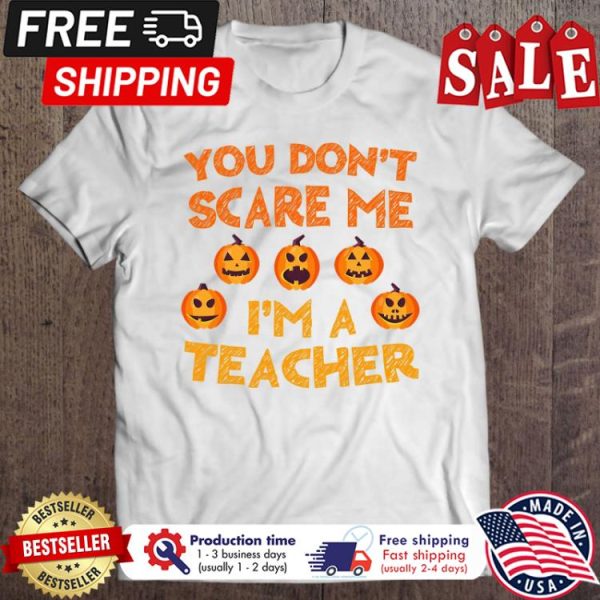 Pumpkin you dont scare me im a teacher halloween shirt