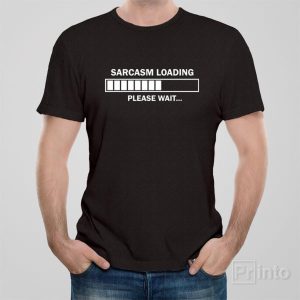 Sarcasm loading Please wait T shirt 1