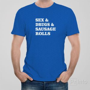 Sex and Drugs and Sausage rolls T shirt 1